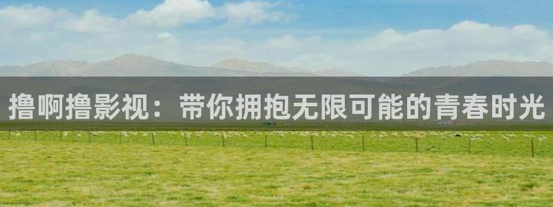 擼啊擼影視：帶你擁抱無(wú)限可能的青春時(shí)光